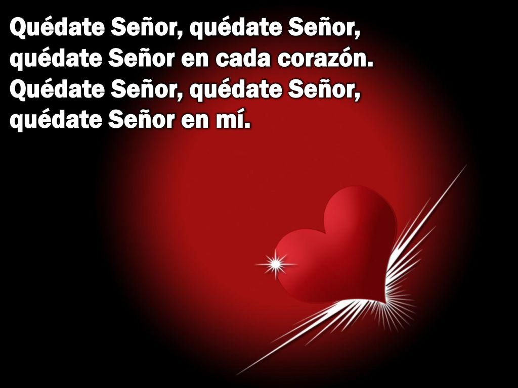 Quédate Señor, quédate Señor, quédate Señor en cada corazón