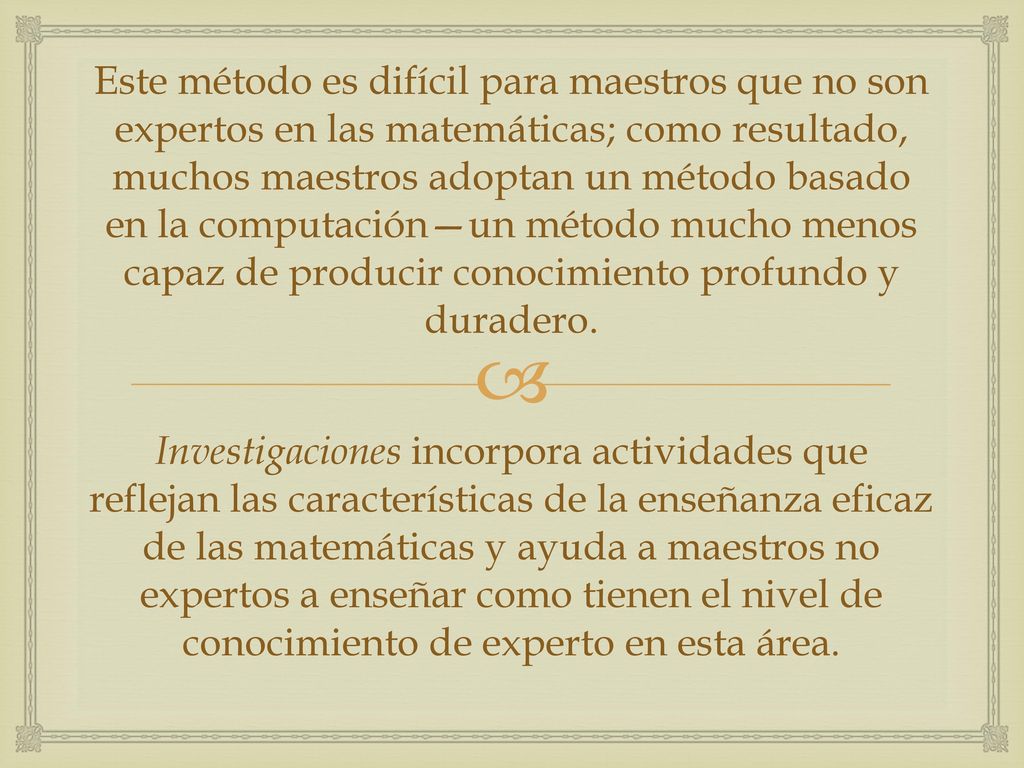 Este método es difícil para maestros que no son expertos en las matemáticas; como resultado, muchos maestros adoptan un método basado en la computación—un método mucho menos capaz de producir conocimiento profundo y duradero.
