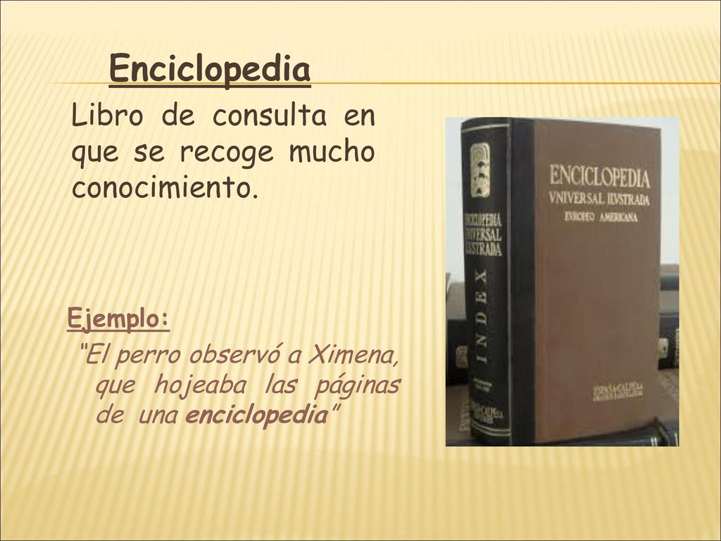 Enciclopedia Libro de consulta en que se recoge mucho conocimiento.