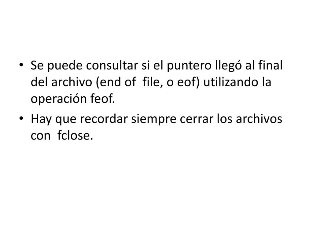 Se puede consultar si el puntero llegó al final del archivo (end of file, o eof) utilizando la operación feof.