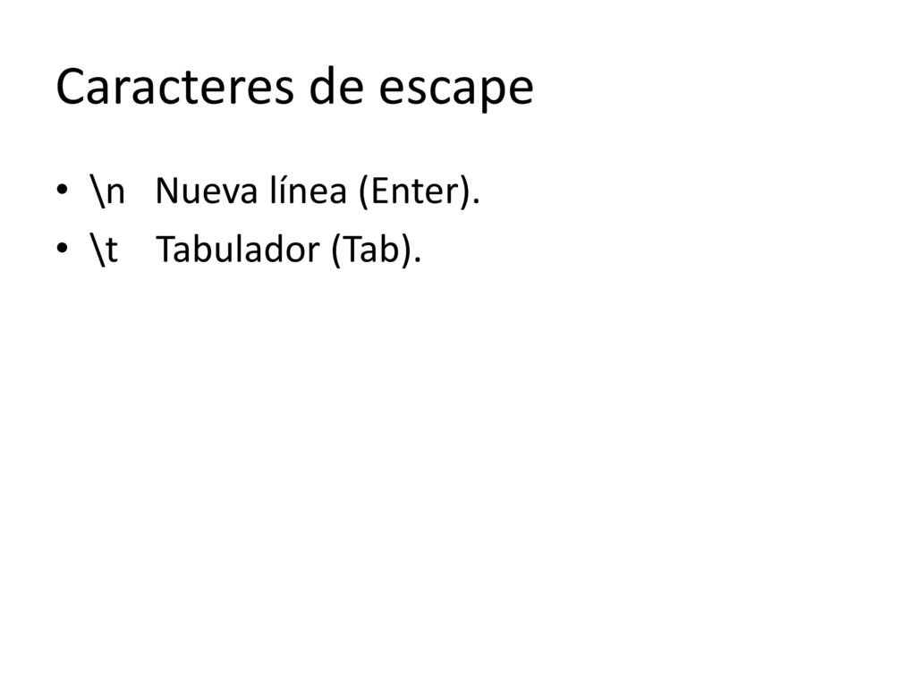 Caracteres de escape \n Nueva línea (Enter). \t Tabulador (Tab).