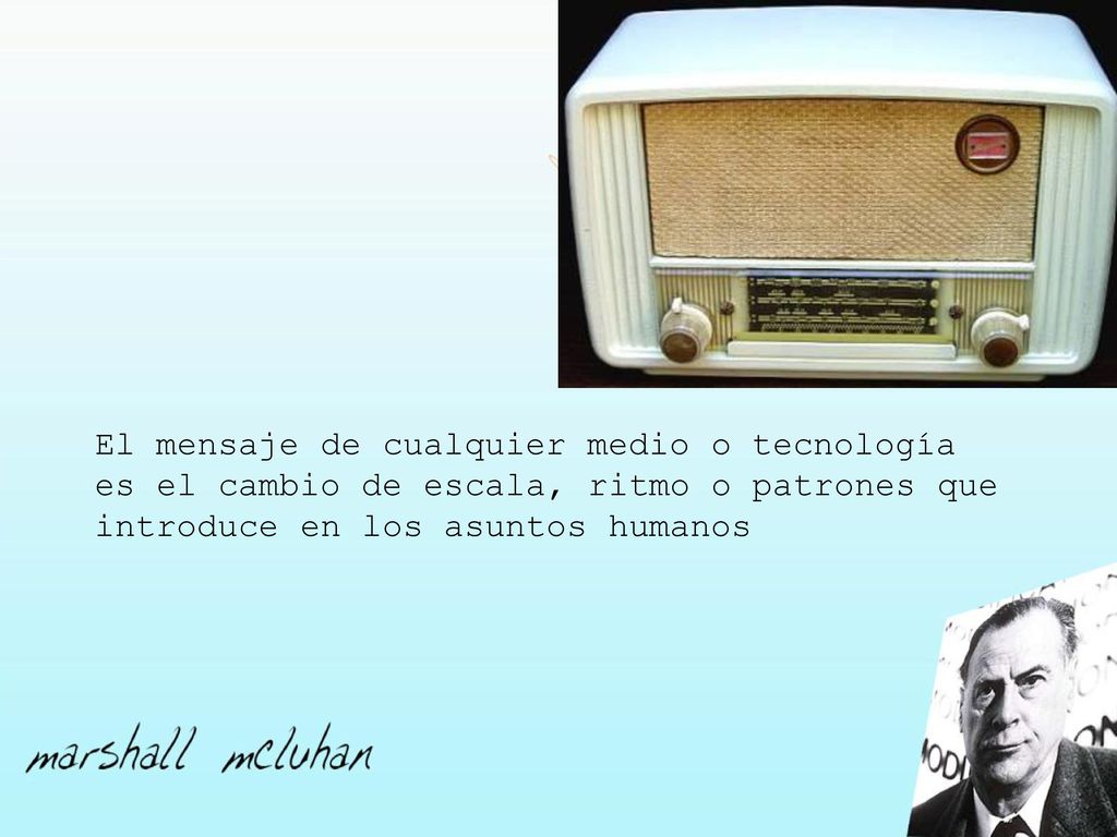 El mensaje de cualquier medio o tecnología es el cambio de escala, ritmo o patrones que introduce en los asuntos humanos