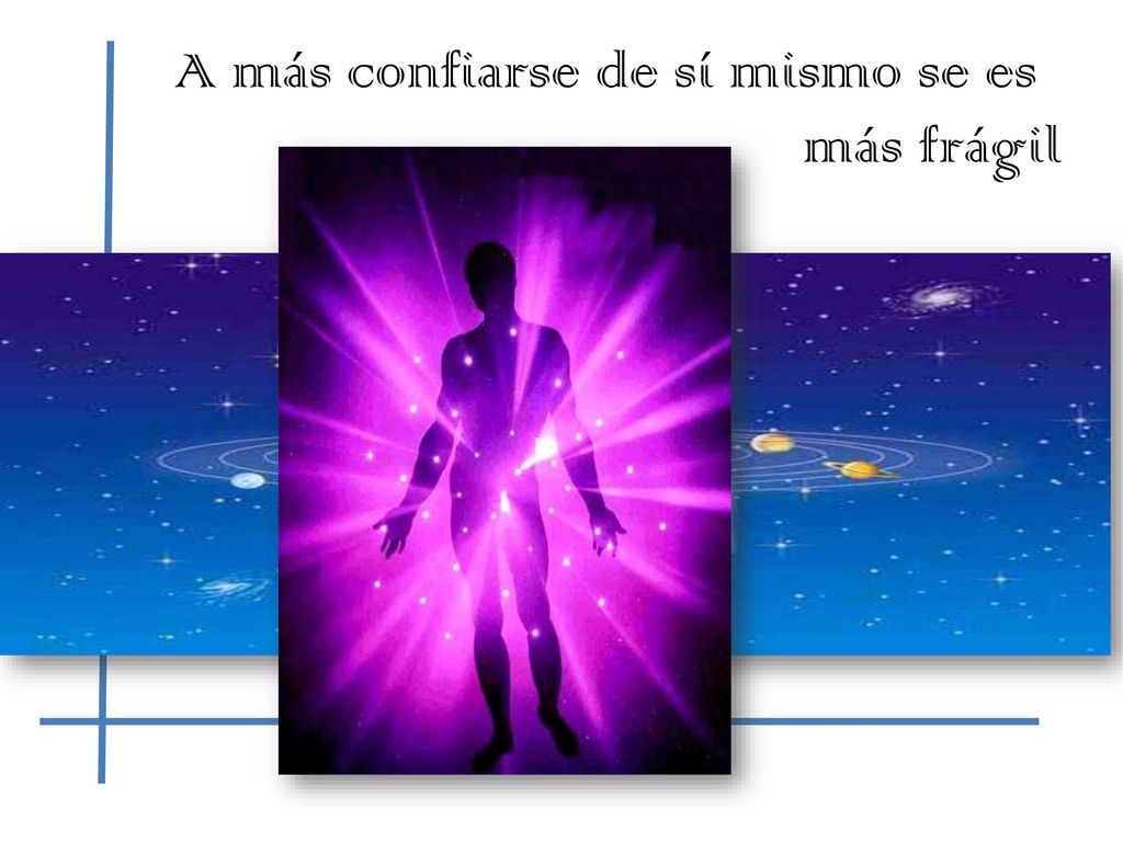A más confiarse de sí mismo se es más frágil