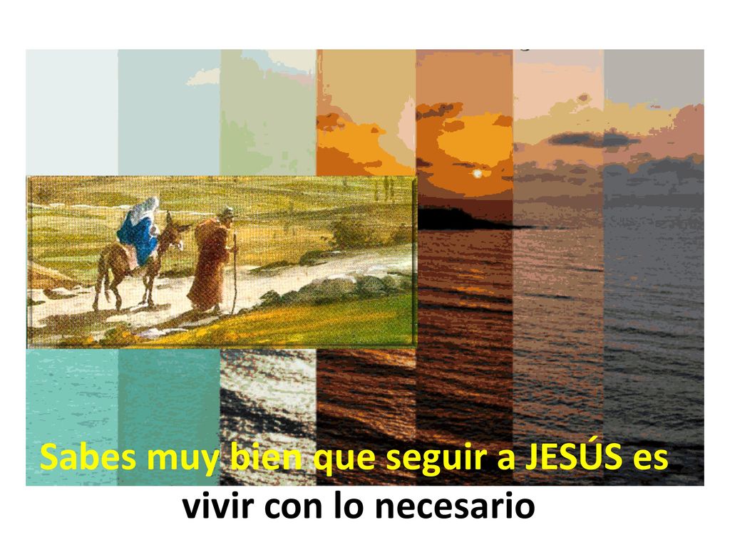 Sabes muy bien que seguir a JESÚS es vivir con lo necesario