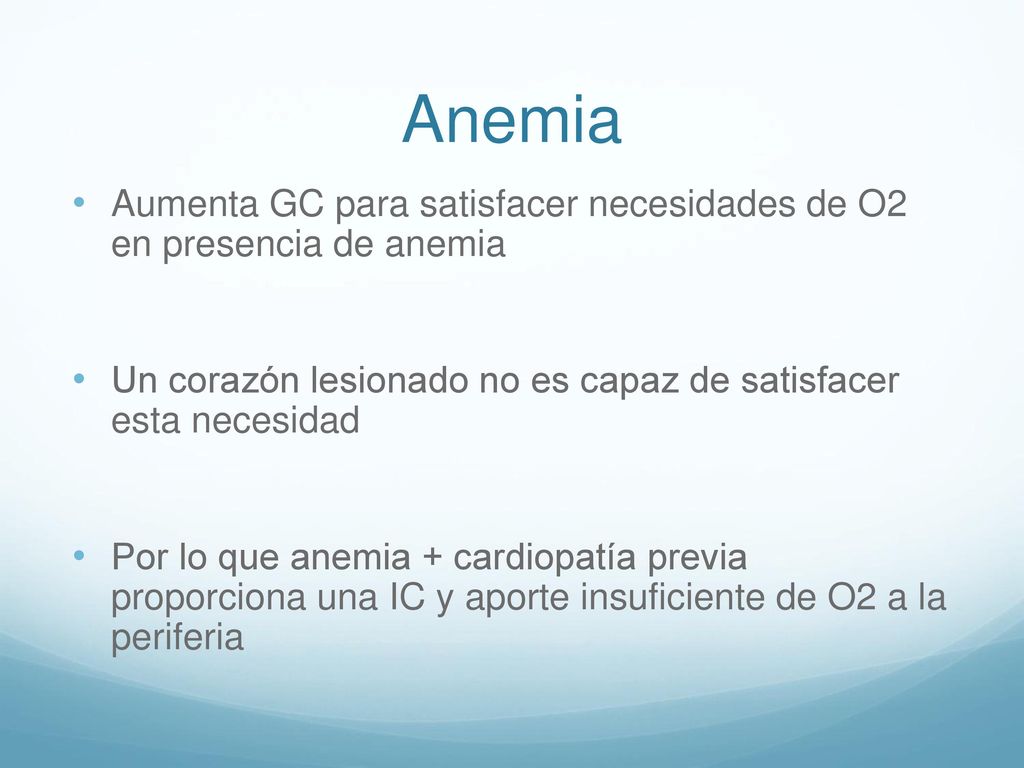 Anemia Aumenta GC para satisfacer necesidades de O2 en presencia de anemia. Un corazón lesionado no es capaz de satisfacer esta necesidad.