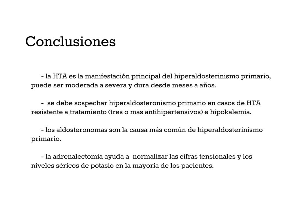 Conclusiones - la HTA es la manifestación principal del hiperaldosterinismo primario, puede ser moderada a severa y dura desde meses a años.