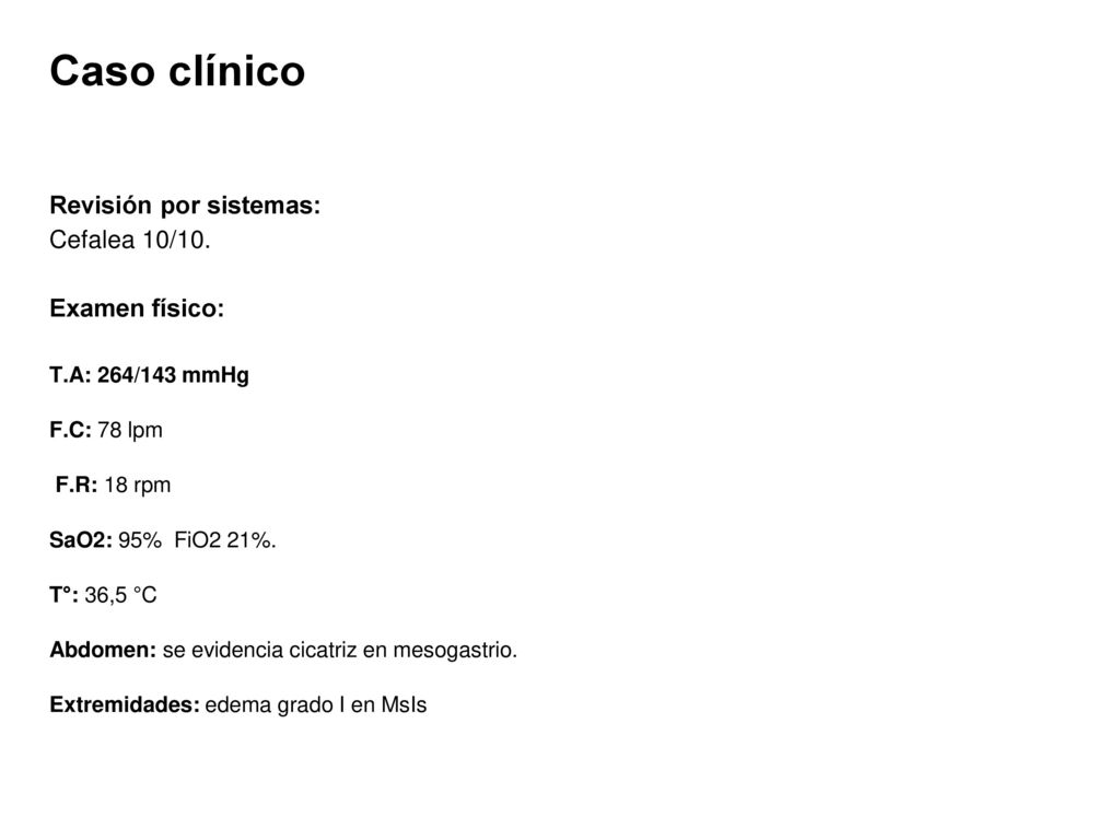 Caso clínico Revisión por sistemas: Cefalea 10/10. Examen físico: