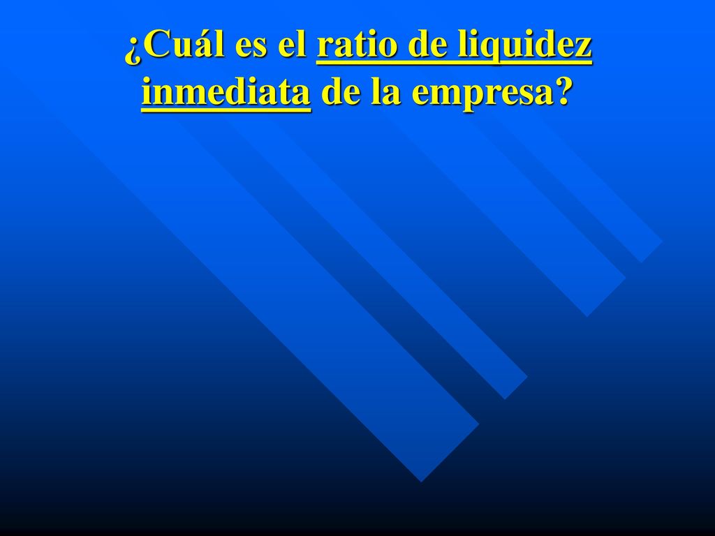 ¿Cuál es el ratio de liquidez inmediata de la empresa