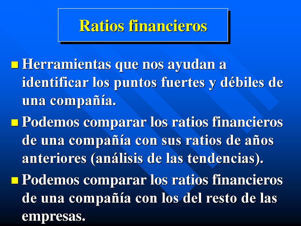 Ratios financieros Herramientas que nos ayudan a identificar los puntos fuertes y débiles de una compañía.