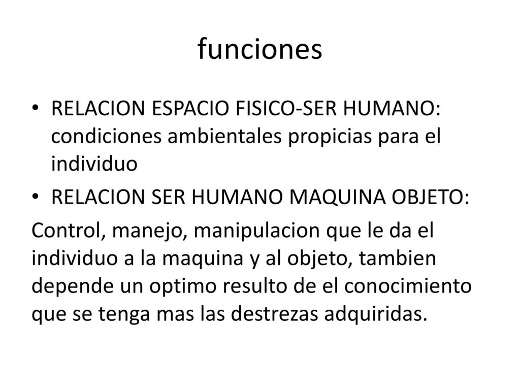 funciones RELACION ESPACIO FISICO-SER HUMANO: condiciones ambientales propicias para el individuo. RELACION SER HUMANO MAQUINA OBJETO: