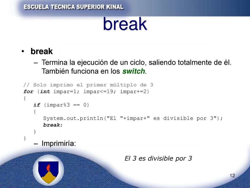 break break. Termina la ejecución de un ciclo, saliendo totalmente de él. También funciona en los switch.