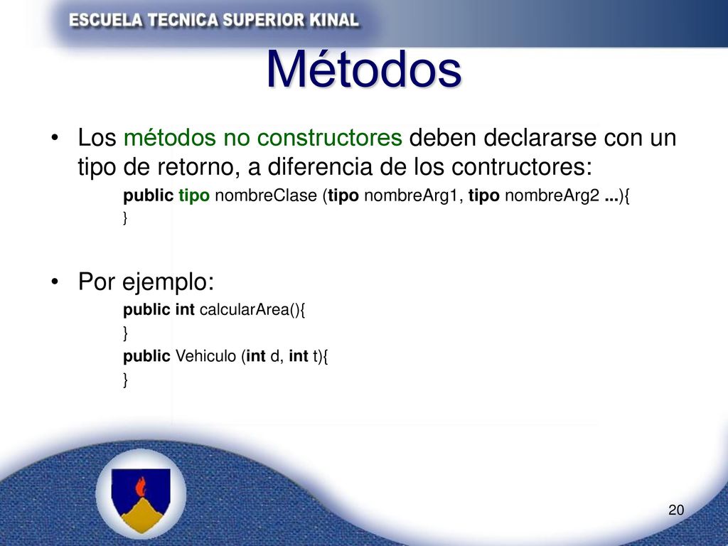 Métodos Los métodos no constructores deben declararse con un tipo de retorno, a diferencia de los contructores: