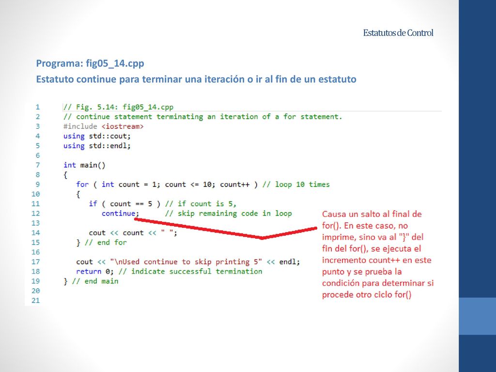 Estatutos de Control Programa: fig05_14.cpp Estatuto continue para terminar una iteración o ir al fin de un estatuto