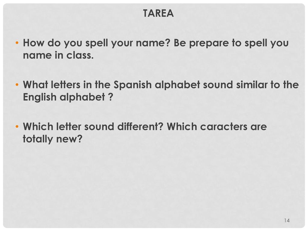 TAREA How do you spell your name Be prepare to spell you name in class.