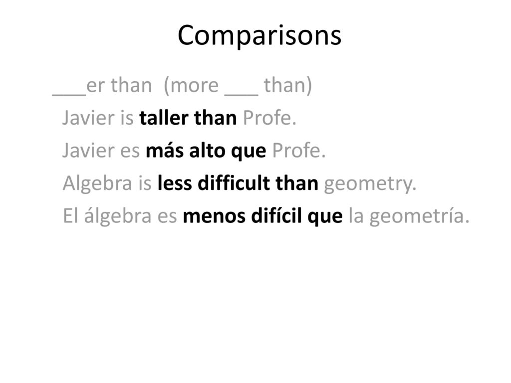 Comparisons ___er than (more ___ than) Javier is taller than Profe.