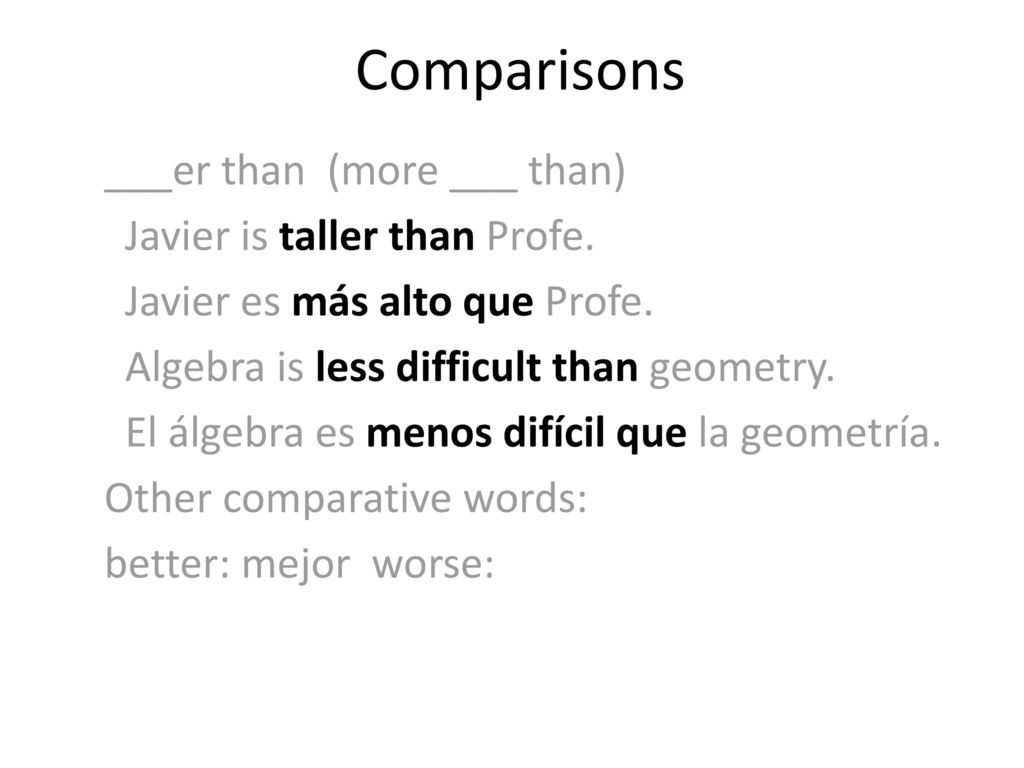 Comparisons ___er than (more ___ than) Javier is taller than Profe.
