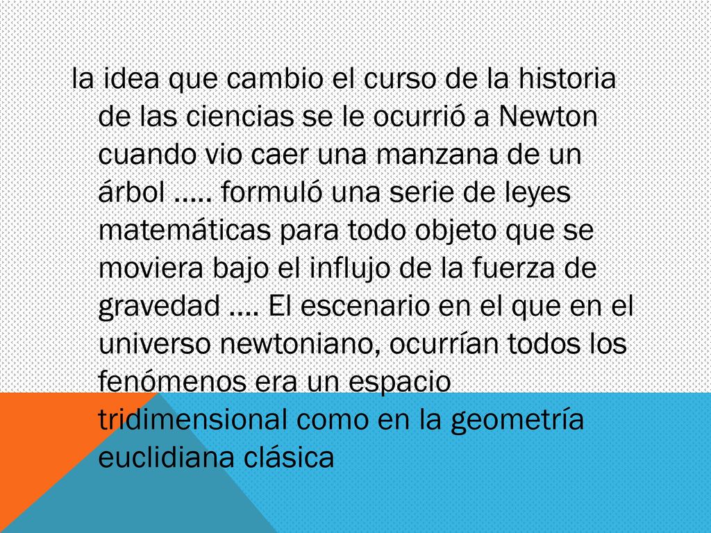 la idea que cambio el curso de la historia de las ciencias se le ocurrió a Newton cuando vio caer una manzana de un árbol …..