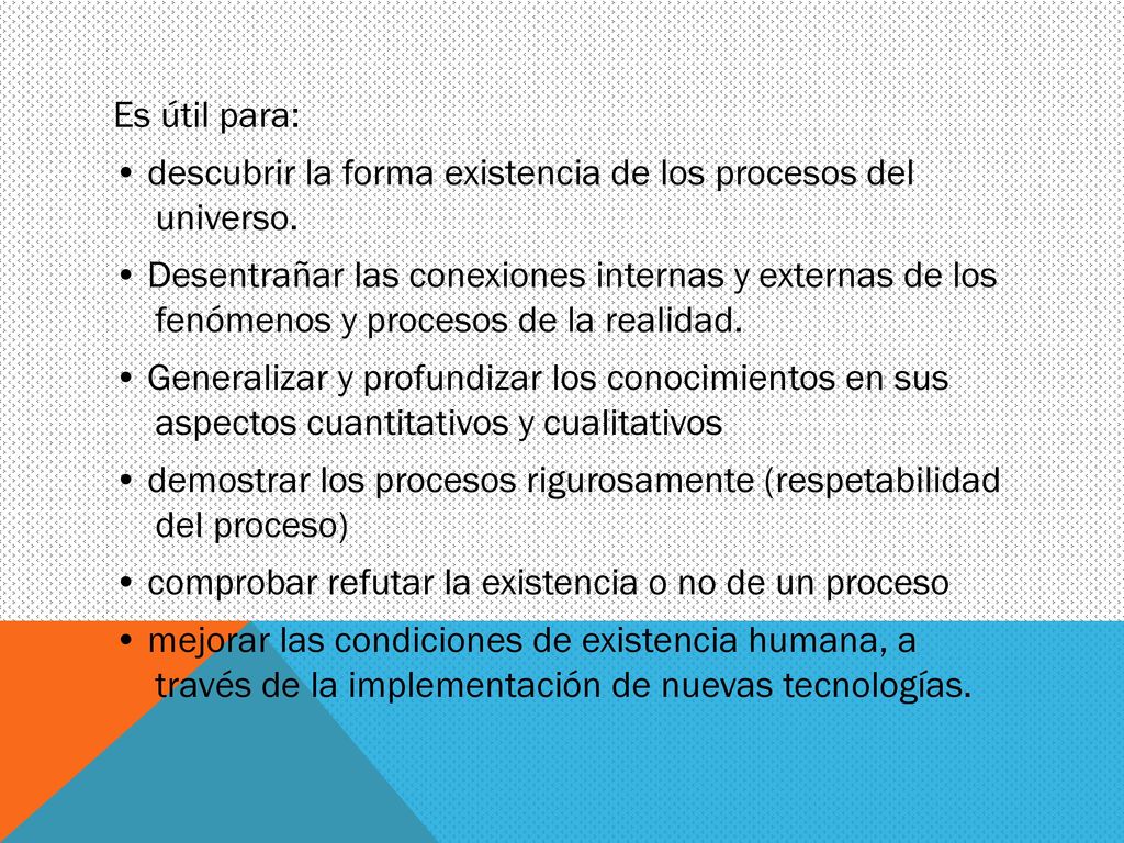 Es útil para: • descubrir la forma existencia de los procesos del universo.