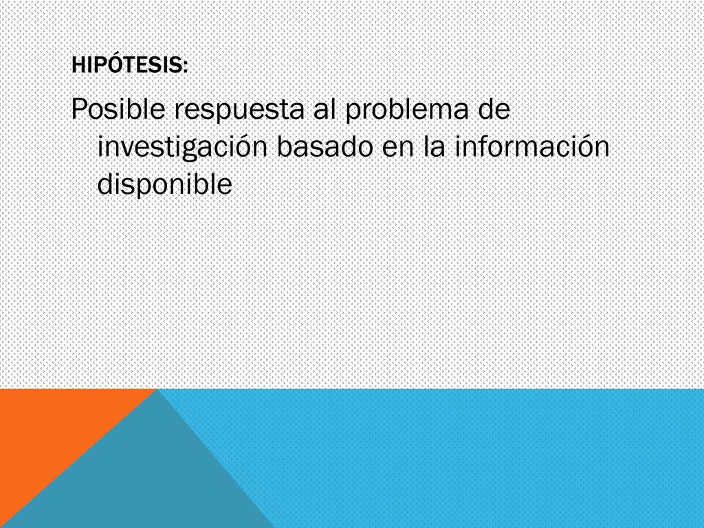 HIPÓTESIS: Posible respuesta al problema de investigación basado en la información disponible