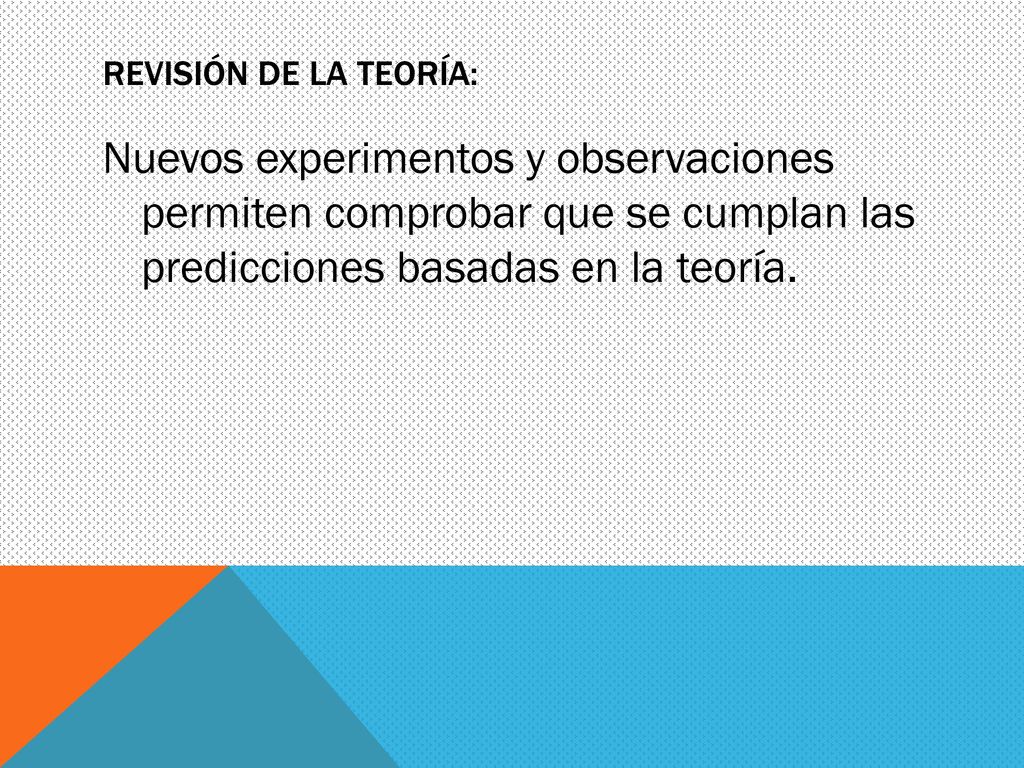 REVISIÓN DE LA TEORÍA: Nuevos experimentos y observaciones permiten comprobar que se cumplan las predicciones basadas en la teoría.