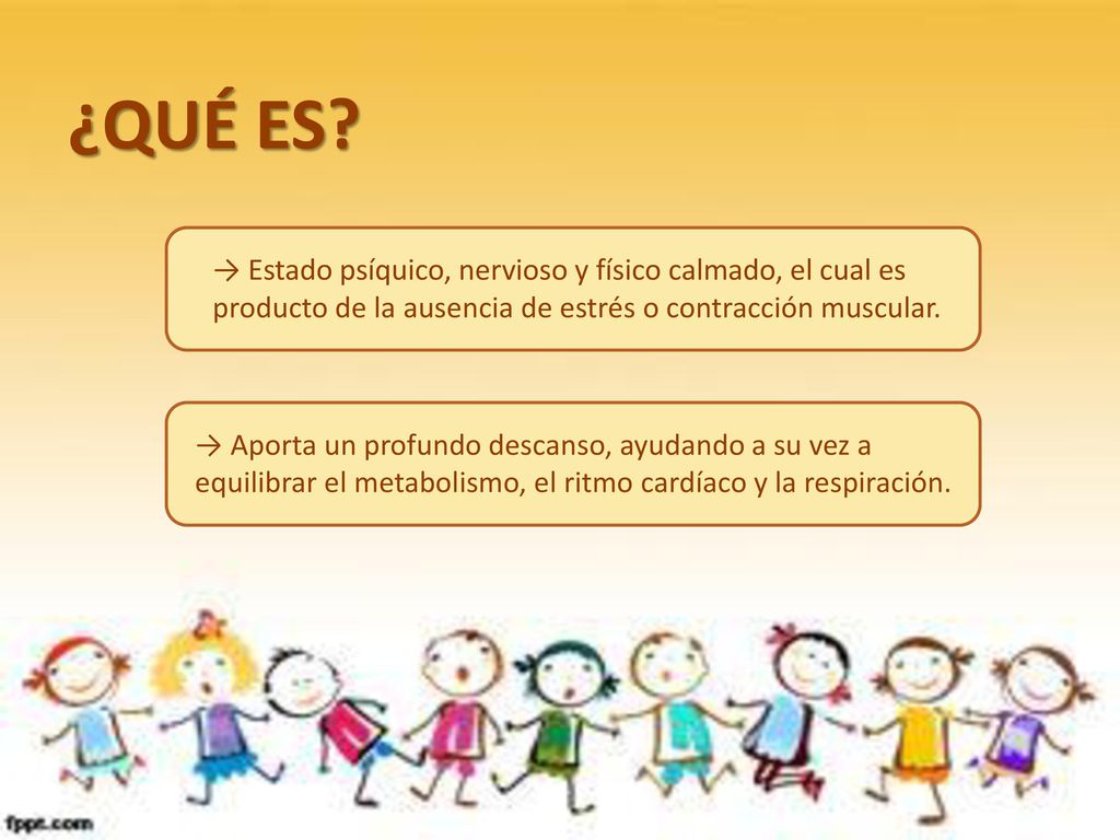 ¿QUÉ ES → Estado psíquico, nervioso y físico calmado, el cual es producto de la ausencia de estrés o contracción muscular.