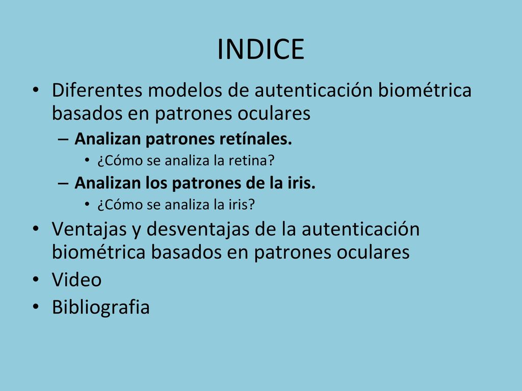 INDICE Diferentes modelos de autenticación biométrica basados en patrones oculares. Analizan patrones retínales.