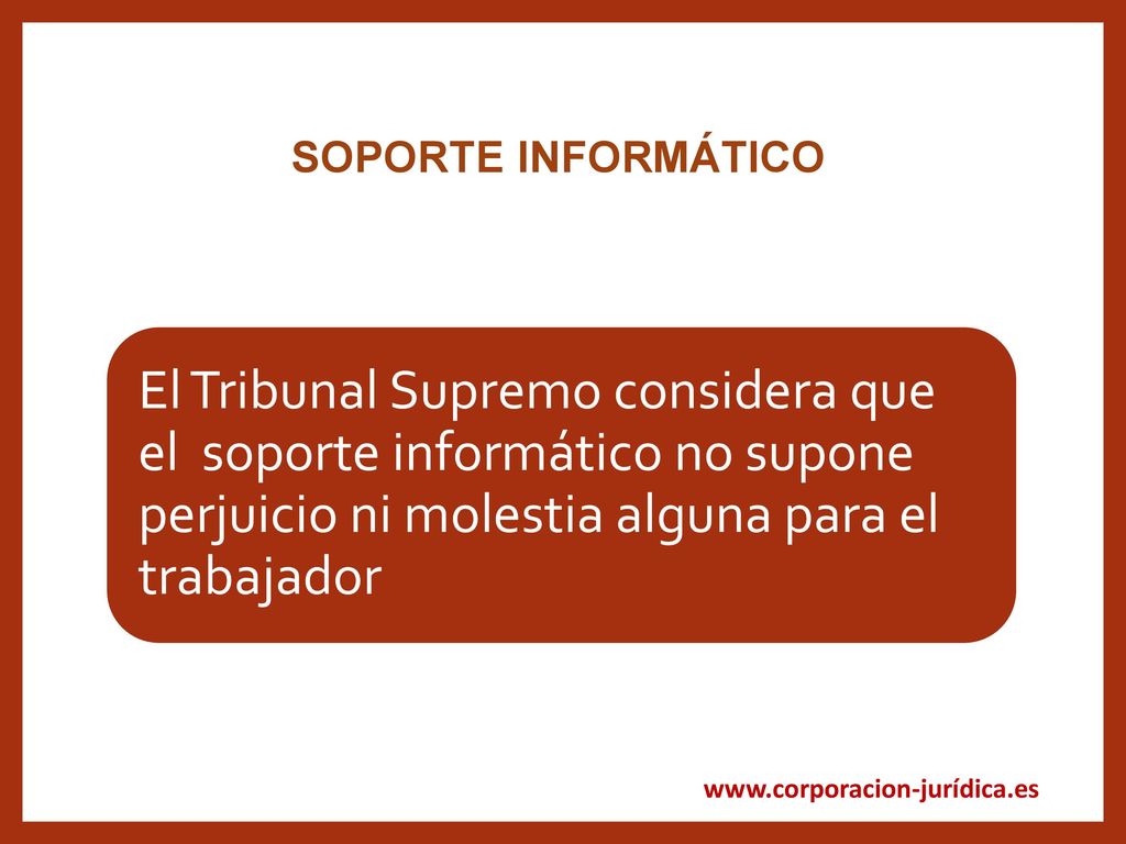 SOPORTE INFORMÁTICO El Tribunal Supremo considera que el soporte informático no supone perjuicio ni molestia alguna para el trabajador.