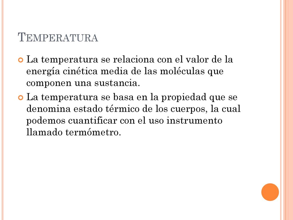 Temperatura La temperatura se relaciona con el valor de la energía cinética media de las moléculas que componen una sustancia.