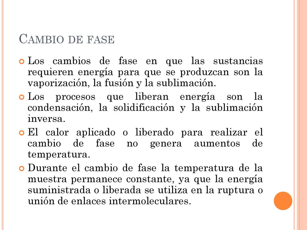 Cambio de fase Los cambios de fase en que las sustancias requieren energía para que se produzcan son la vaporización, la fusión y la sublimación.