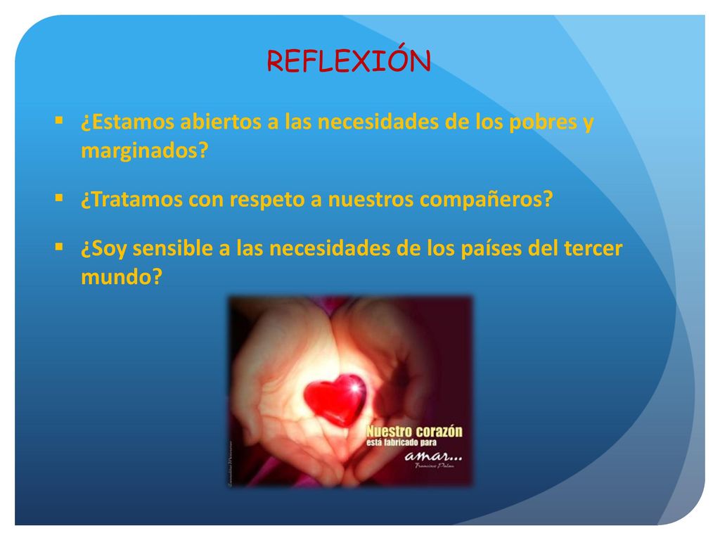 REFLEXIÓN ¿Estamos abiertos a las necesidades de los pobres y marginados ¿Tratamos con respeto a nuestros compañeros