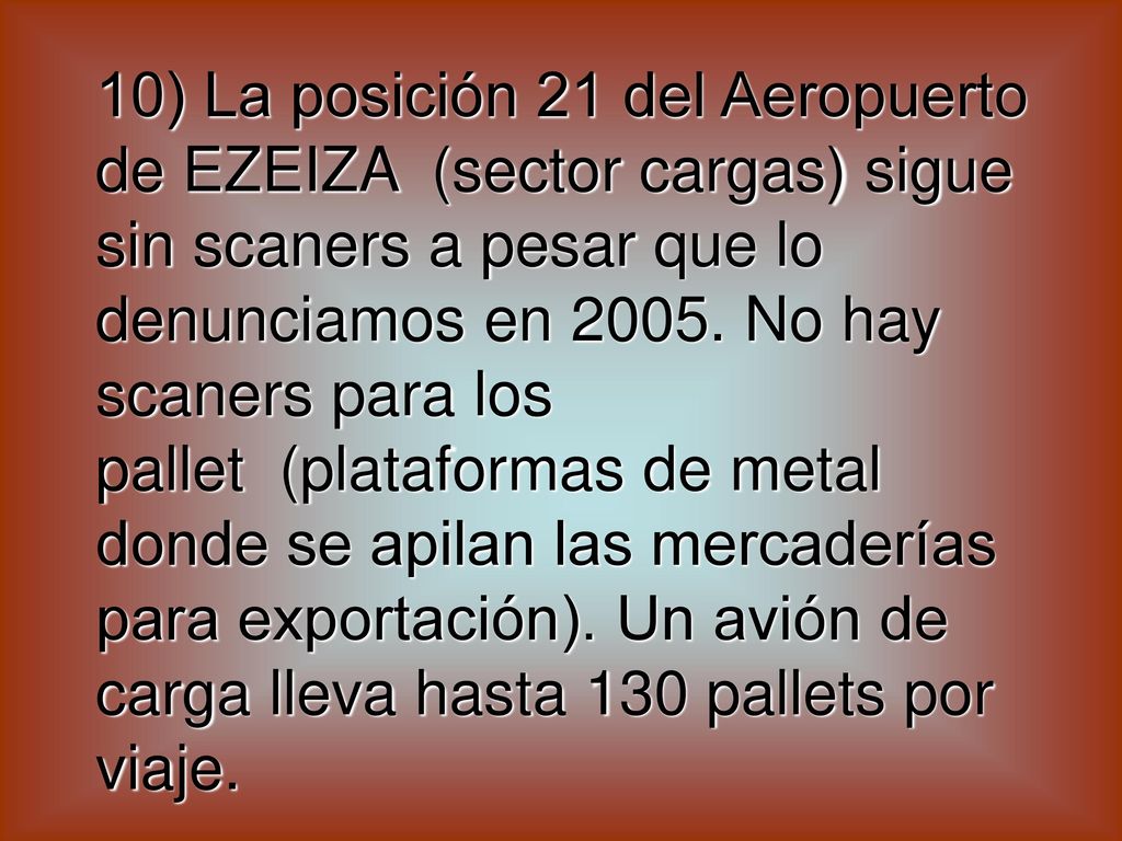 10) La posición 21 del Aeropuerto de EZEIZA (sector cargas) sigue sin scaners a pesar que lo denunciamos en 2005.