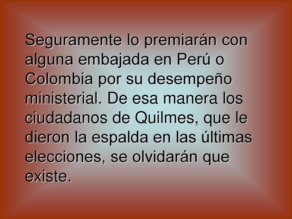 Seguramente lo premiarán con alguna embajada en Perú o Colombia por su desempeño ministerial.