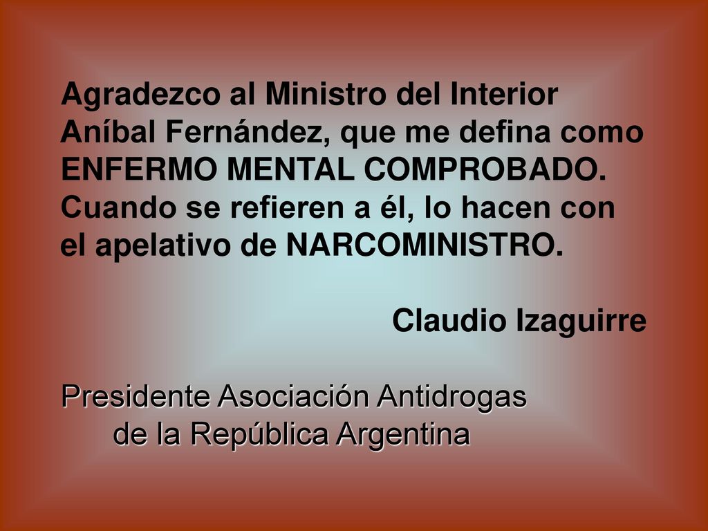 Agradezco al Ministro del Interior Aníbal Fernández, que me defina como ENFERMO MENTAL COMPROBADO.