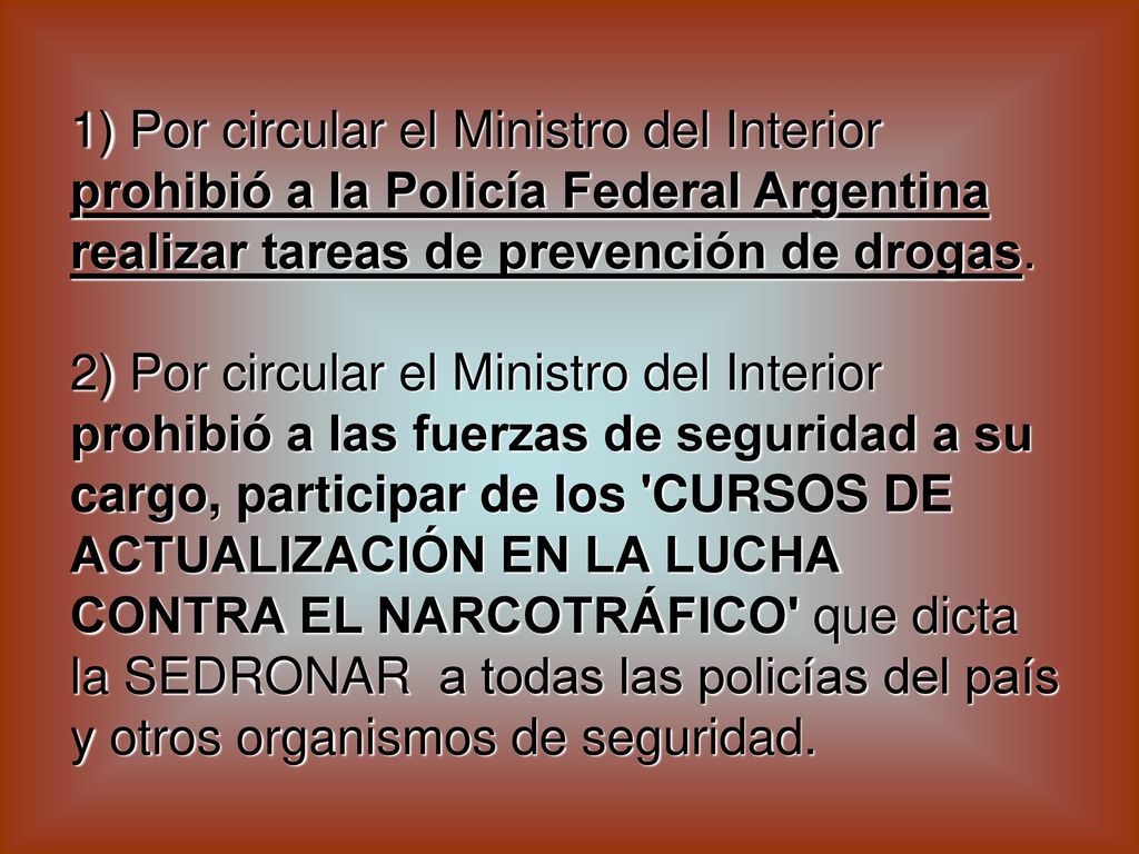 1) Por circular el Ministro del Interior prohibió a la Policía Federal Argentina realizar tareas de prevención de drogas.