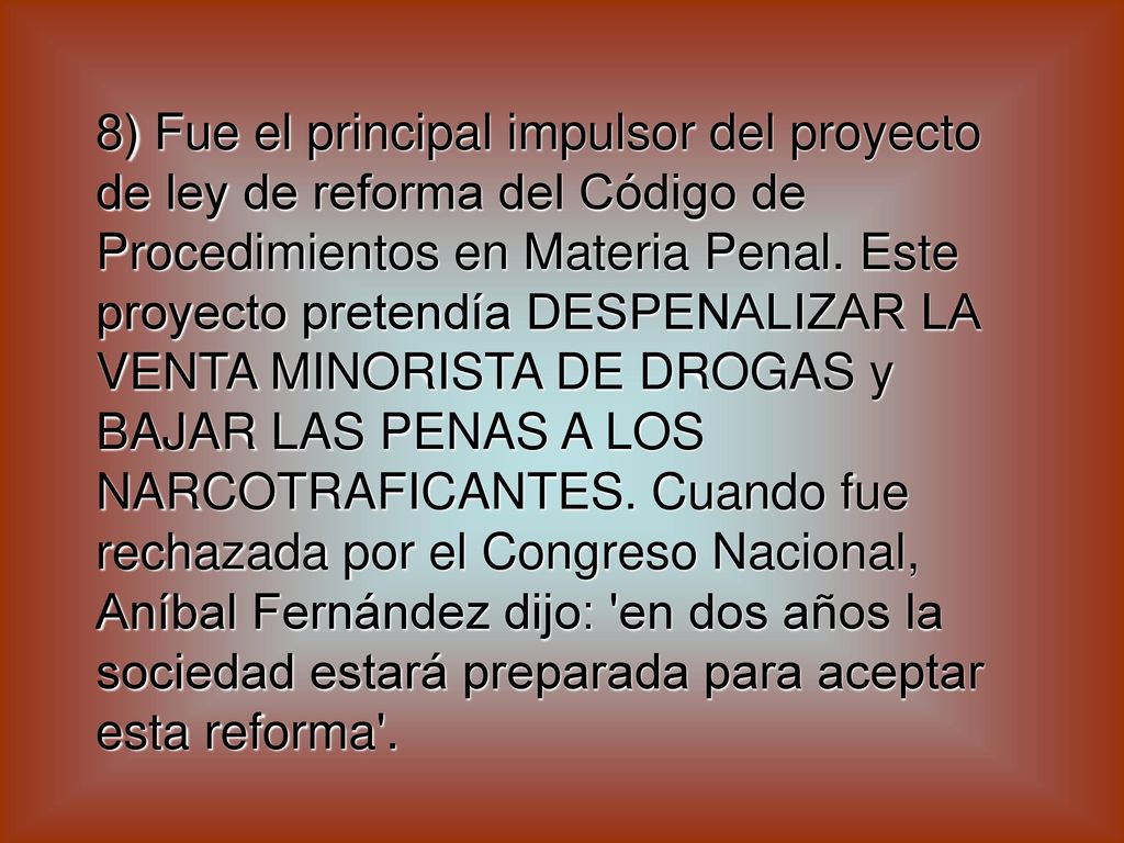 8) Fue el principal impulsor del proyecto de ley de reforma del Código de Procedimientos en Materia Penal.