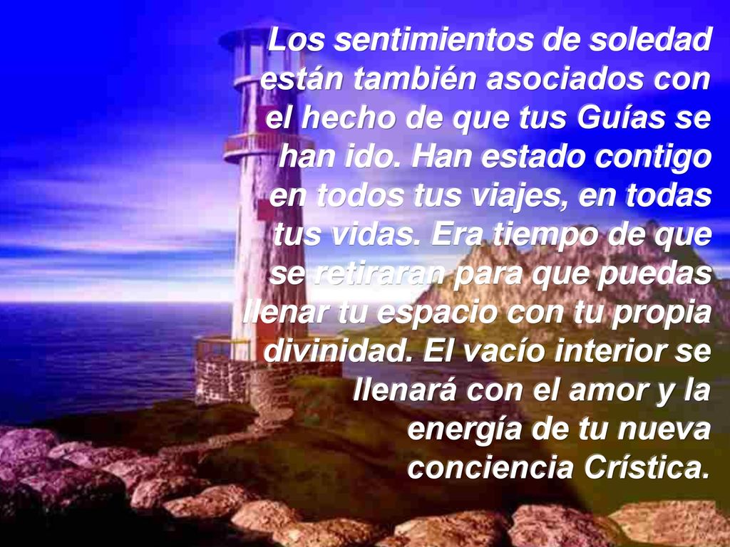 Los sentimientos de soledad están también asociados con el hecho de que tus Guías se han ido.