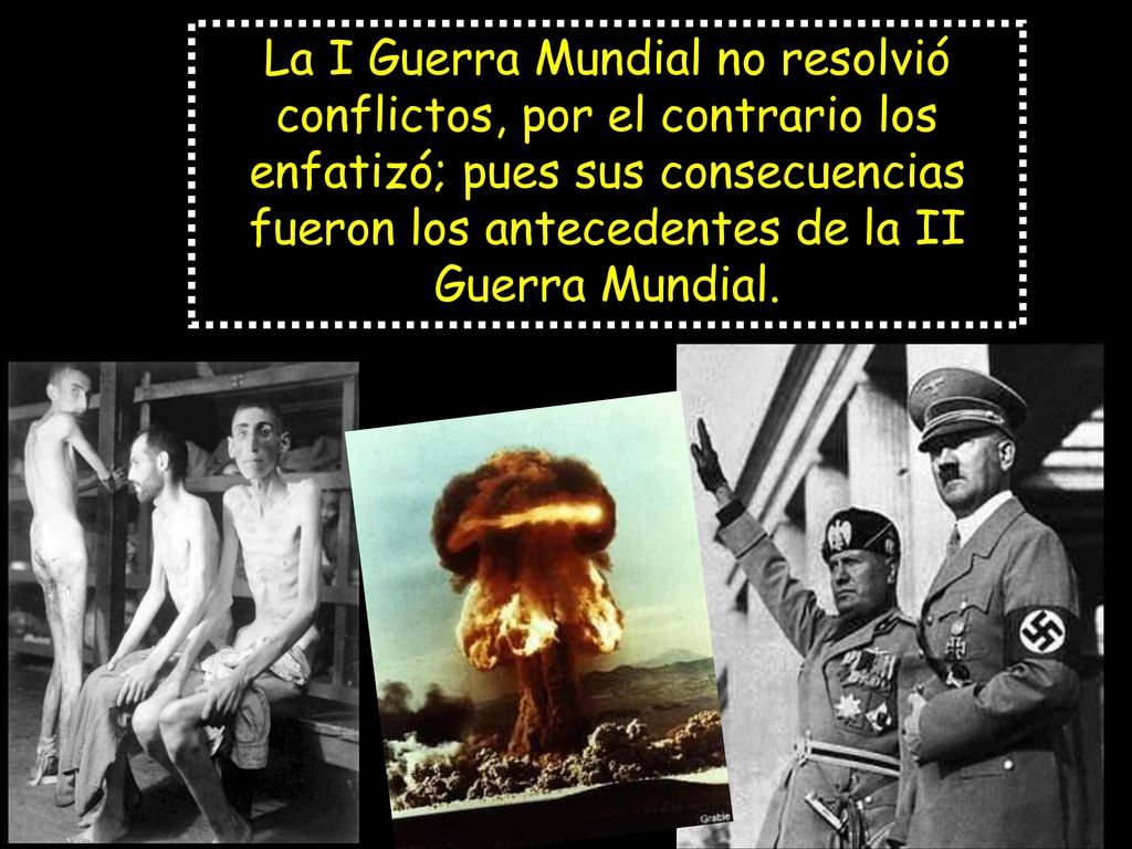La I Guerra Mundial no resolvió conflictos, por el contrario los enfatizó; pues sus consecuencias fueron los antecedentes de la II Guerra Mundial.