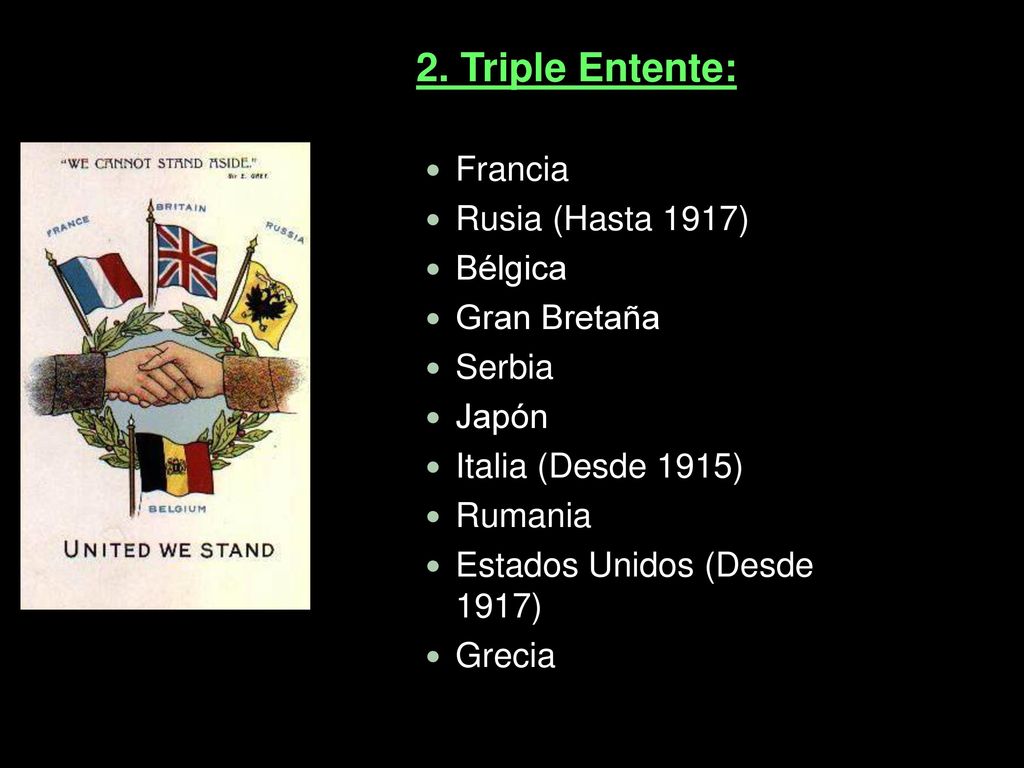 2. Triple Entente: Francia Rusia (Hasta 1917) Bélgica Gran Bretaña