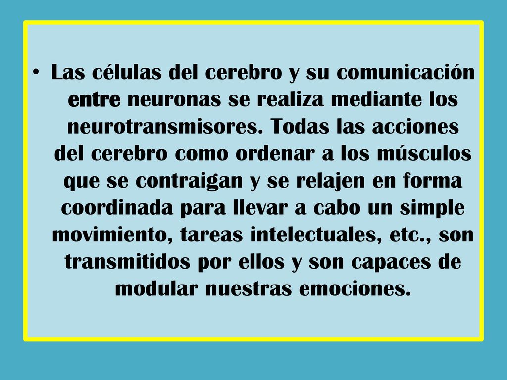 Las células del cerebro y su comunicación entre neuronas se realiza mediante los neurotransmisores.