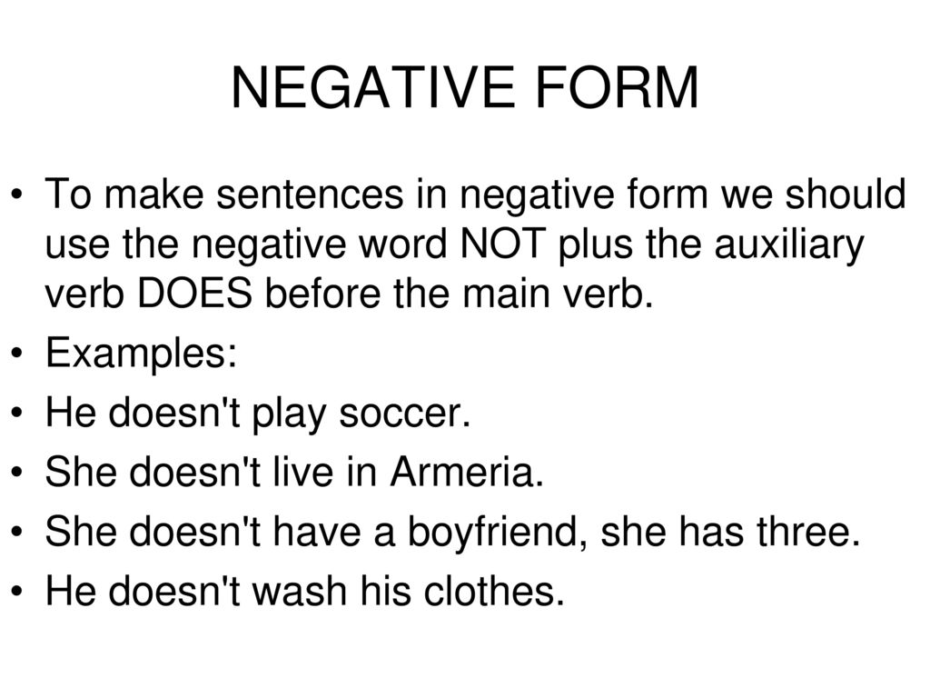 NEGATIVE FORM To make sentences in negative form we should use the negative word NOT plus the auxiliary verb DOES before the main verb.