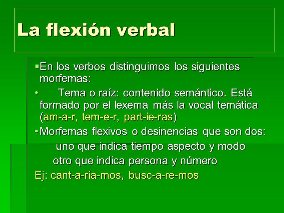 La flexión verbal En los verbos distinguimos los siguientes morfemas: