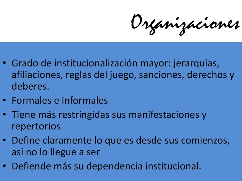 Organizaciones Grado de institucionalización mayor: jerarquías, afiliaciones, reglas del juego, sanciones, derechos y deberes.