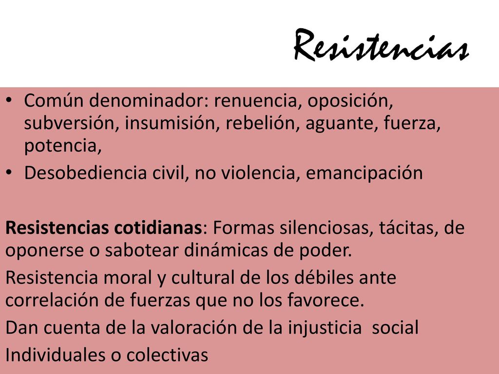 Resistencias Común denominador: renuencia, oposición, subversión, insumisión, rebelión, aguante, fuerza, potencia,