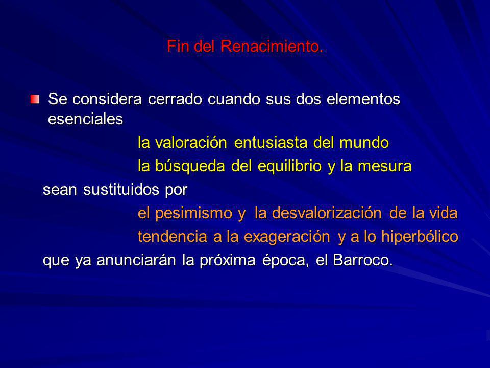 Fin del Renacimiento. Se considera cerrado cuando sus dos elementos esenciales. la valoración entusiasta del mundo.