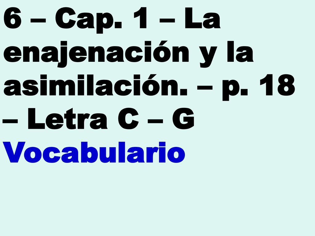 6 – Cap. 1 – La enajenación y la asimilación. – p. 18 – Letra C – G