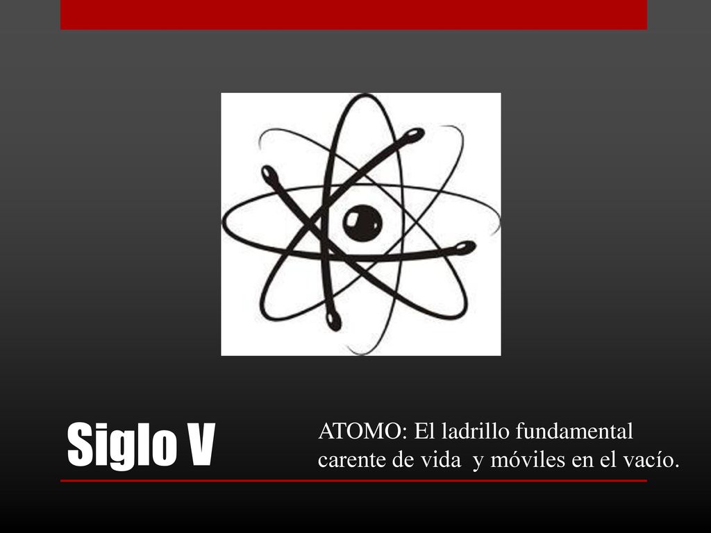 Siglo V ATOMO: El ladrillo fundamental carente de vida y móviles en el vacío.