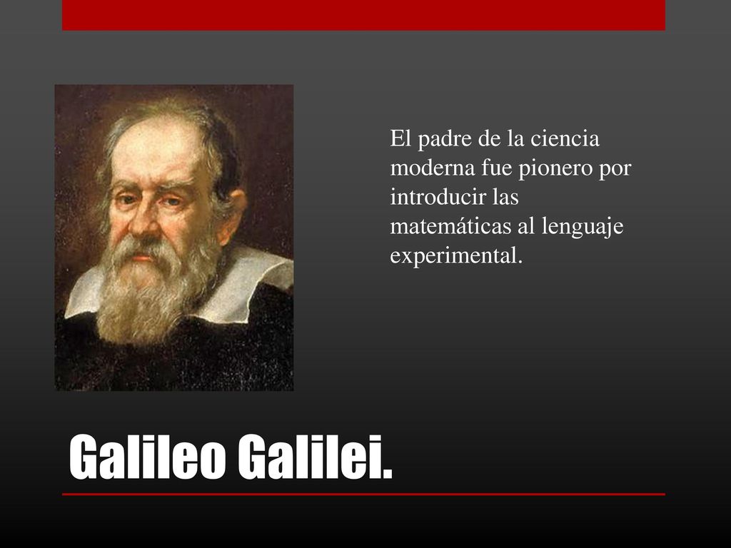 El padre de la ciencia moderna fue pionero por introducir las matemáticas al lenguaje experimental.