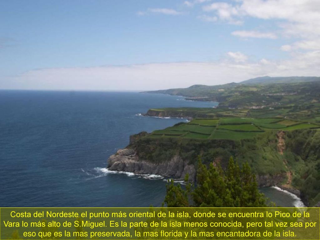 Costa del Nordeste el punto más oriental de la isla, donde se encuentra lo Pico de la Vara lo más alto de S.Miguel.