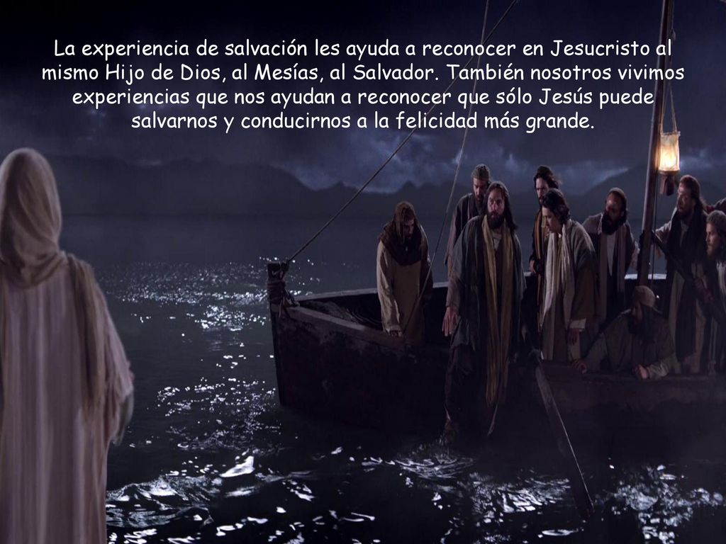 La experiencia de salvación les ayuda a reconocer en Jesucristo al mismo Hijo de Dios, al Mesías, al Salvador.