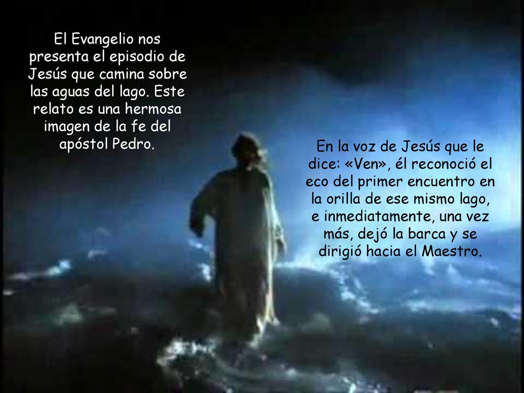 El Evangelio nos presenta el episodio de Jesús que camina sobre las aguas del lago. Este relato es una hermosa imagen de la fe del apóstol Pedro.